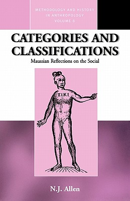 Categories and Classifications: Maussian Reflections on the Social (Methodology & History in Anthropology)