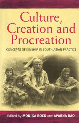 Culture, Creation, and Procreation: Concepts of Kinship in South Asian Practice (Culture and Society in Germany)