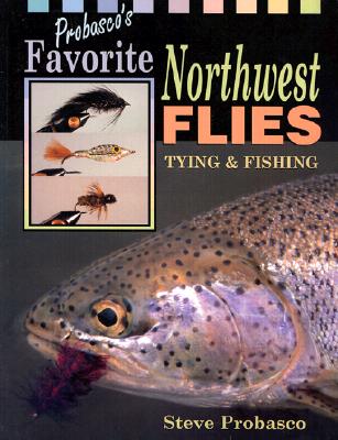 PROBASCO'S FAVORITE NORTHWEST FLIES: TYING AND FISHING
