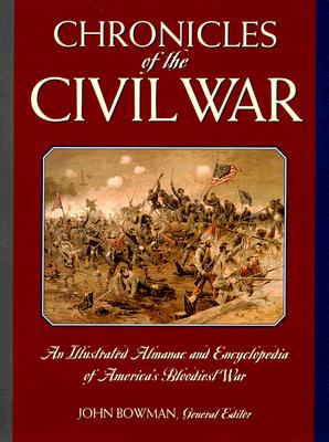 Chronicles Of The Civil War: An Illustrated Almanac And Encyclopedia Of America's Bloodiest War