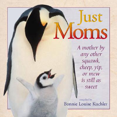 Just Moms : A Mother by Any Other Squawk, Cheep, Yip or Mew Is Still as Sweet