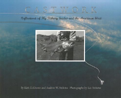 Castworks: Reflections of Fly Fishing Guides and the American West