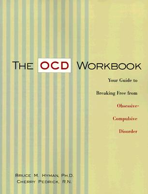 The OCD Workbook Your Guide to Breaking Free from Obsessive-Compulsive Disorder