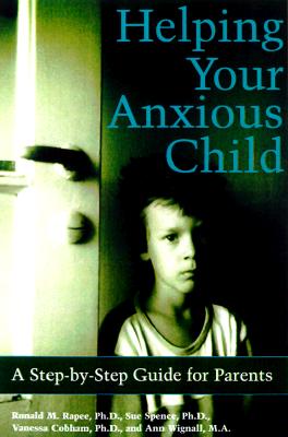 Helping Your Anxious Child: A Step-By-Step Guide for Parents