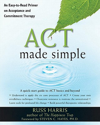 Image for ACT Made Simple: An Easy-To-Read Primer on Acceptance and Commitment Therapy