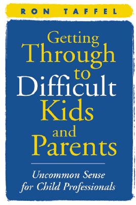 Getting Through to Difficult Kids and Parents: Uncommon Sense for Child Professionals