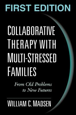 Collaborative Therapy with Multi-Stressed Families : From Old Problems to New Futures