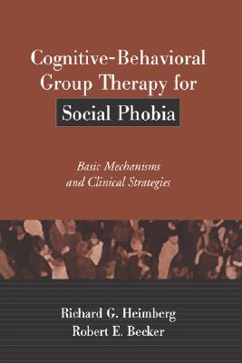 Image for Cognitive-Behavioral Group Therapy for Social Phobia: Basic Mechanisms and Clinical Strategies
