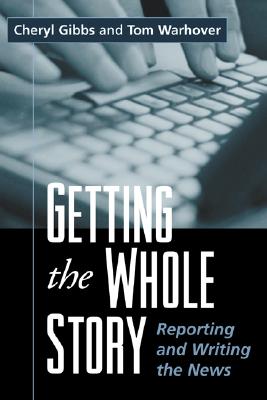 Getting the Whole Story: Reporting and Writing the News