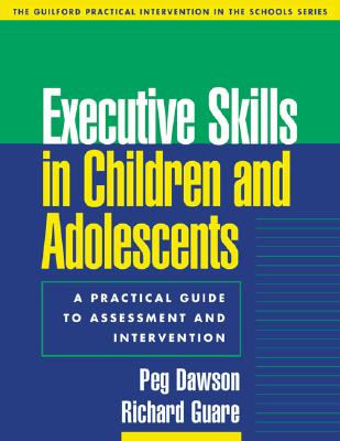 Image for Executive Skills in Children and Adolescents: A Practical Guide to Assessment and Intervention (The Guilford Practical Intervention in the Schools Series)