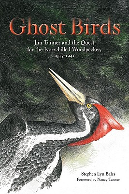 Ghost Birds: Jim Tanner and the Quest for the Ivory-billed Woodpecker, 19351941
