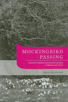 Mockingbird Passing: Closeted Traditions and Sexual Curiosities in Harper Lees Novel
