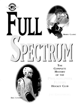 Full Spectrum: Complete Story of the Philadelphia Flyers Hockey Club