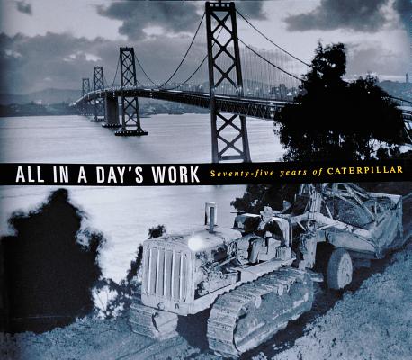 All in a Day's Work Seventy-Five Years of Caterpillar