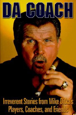 Da Coach: Irreverent Stories from Mike Ditka's Players, Coaches and Friends