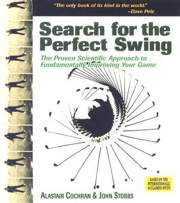 Search for the Perfect Swing: The Proven Scientific Approach to Fundamentally Improving Your Game (Revised)