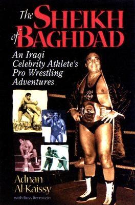The Sheikh of Baghdad: Tales of Celebrity and Terror from Pro Wrestling's General Adnan