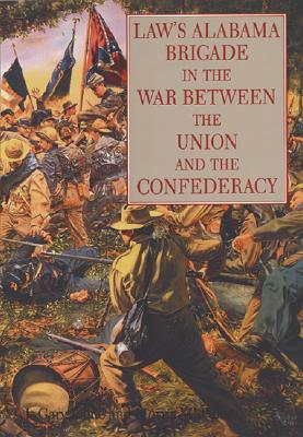 Law's Alabama Brigade in the War Between the Union and the Confederacy