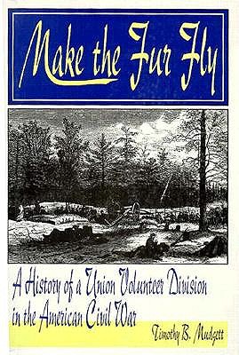 Make the Fur Fly: A History of a Union Volunteer Division in the American Civil War