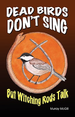 Dead Birds Don't Sing But Witching Rods Talk