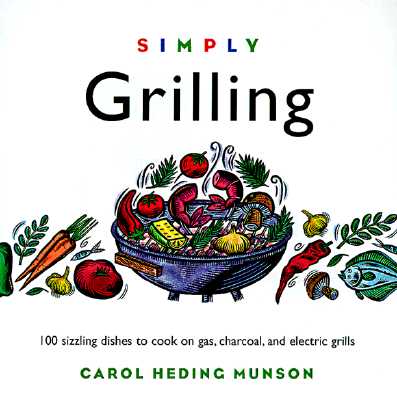 Simply Grilling: 100 Sizzling Dishes to Cook on Gas, Charcoal, and Electric Grills (Cooking Simply)