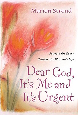 Dear God, It's Me and It's Urgent: Prayers for Every Season of a Woman's Life
