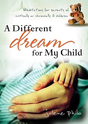 A Different Dream for My Child: Meditations for Parents of Critically or Chronically Ill Children