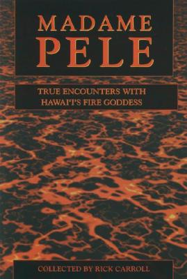 Madam Pele: True Encounters With Hawai'i's Fire Goddess