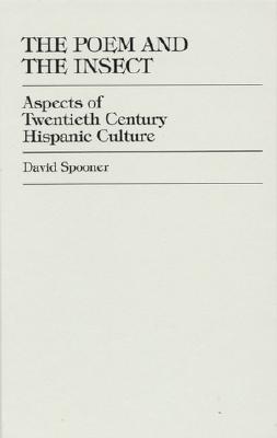 The Poem and the Insect: Aspects of Twentieth Century Hispanic Culture Spooner, David