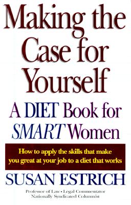 Making the Case for Yourself (A Diet Book for Smart Women)