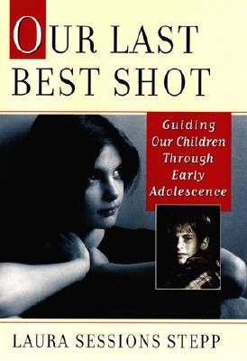 Our Last Best Shot; Guiding Our Children Through Early Adolescence
