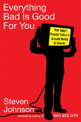 Everything Bad Is Good For You: How Today's Popular Culture Is Actually Making Us Smarter
