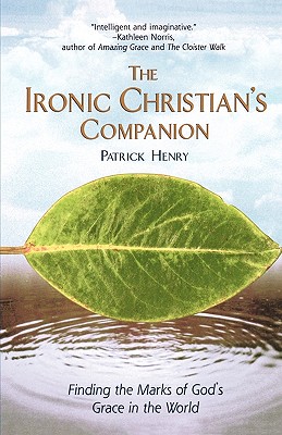 The Ironic Christian's Companion: Finding the Marks of God's Grace in the World