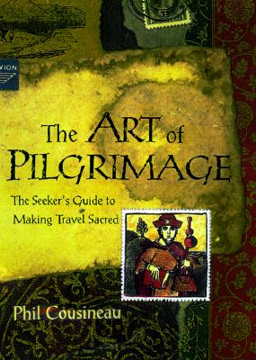 Image for The Art of Pilgrimage: A Seeker's Guide to Making Travel Sacred The Art of Pilgrimage: A Seeker's Guide to Making Travel Sacred
