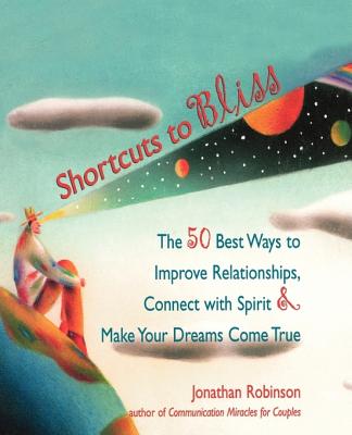 Shortcuts to Bliss: The 50 Best Ways to Improve Relationships, Connect with Spirit, and Make Your Dreams Come True
