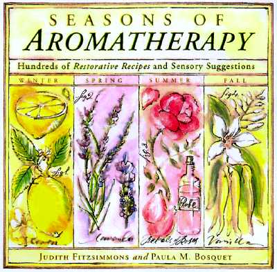 Seasons Of Aromatherapy: Hundreds Of Restorative Recipes And Sensory Suggestions