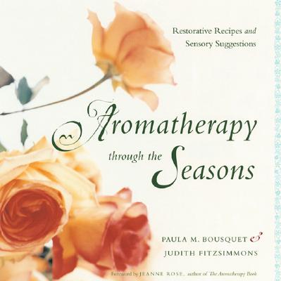 Image for Aromatherapy Through the Seasons: Restorative Recipes and Sensory Suggestions
