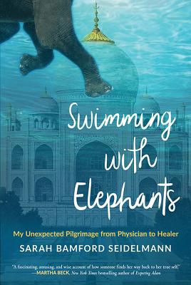 Swimming with Elephants: My Unexpected Pilgrimage from Physician to Healer Image for Swimming with Elephants: My Unexpected Pilgrimage from Physician to Healer