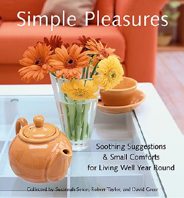 SIMPLE PLEASURES: SOOTHING SUGGESTIONS & SMALL COMFORTS FOR LIVING WELL YEAR ROUND