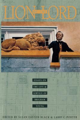 Lion of the Lord: Essays on the Life & Service of Brigham Young