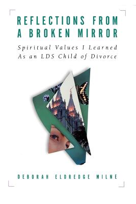 Image for Reflections from a Broken Mirror: Spiritual Values I Learned As a Lds Child of Divorce