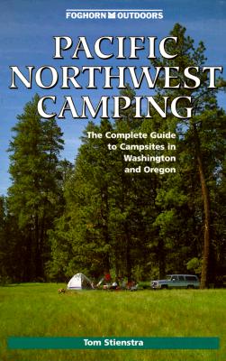 Foghorn Pacific Northwest Camping: The Complete Guide to Campsites in Washington and Oregon (Revised)