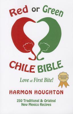 Red or Green Chile Bible: Love at First Bite: Traditional and Original New Mexico Recipes