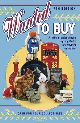 Wanted to Buy: A Listing of Serious Buyers Paying Cash for Everthing Collectible!