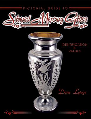 Pictorial Guide to Silvered Mercury Glass; Identification and Values