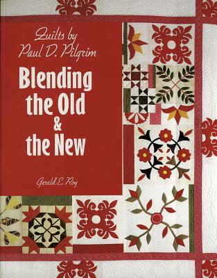 Image for Quilts by Paul D. Pilgrim: Blending the Old & the New Quilts by Paul D. Pilgrim: Blending the Old & the New