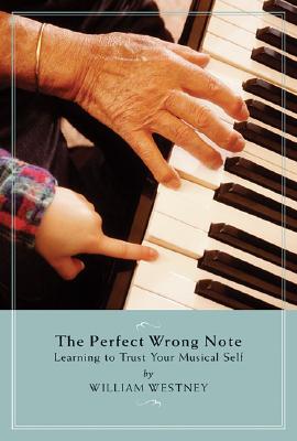 The Perfect Wrong Note: Learning to Trust Your Musical Self