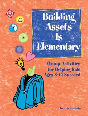 Image for Building Assets Is Elementary: Group Activities for Helping Kids Ages 812 Succeed Building Assets Is Elementary: Group Activities for Helping Kids Ages 812 Succeed