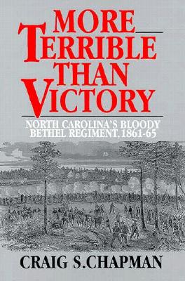 More Terrible Than Victory: North Carolina's Bloody Bethel Regiment 1861-1865