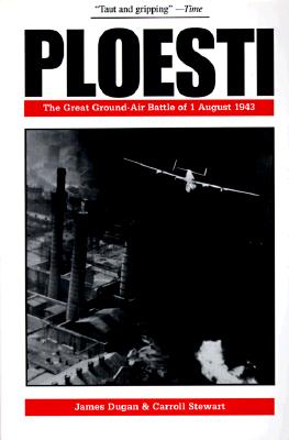 Ploesti: The Great Ground-Air Battle of 1 August 1943